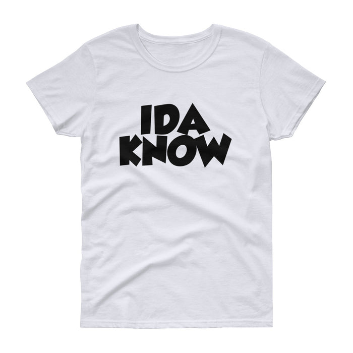 Ida Know Women's Short Sleeve T-Shirt