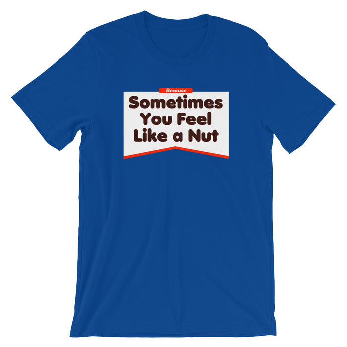 Sometimes You Feel Like A Nut Short-Sleeve Unisex T-Shirt