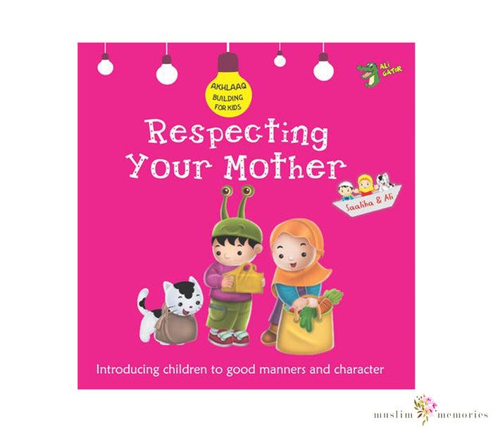 Akhlaaq Building Series: Respecting Your Mother By Ali Gator Muslim Memories