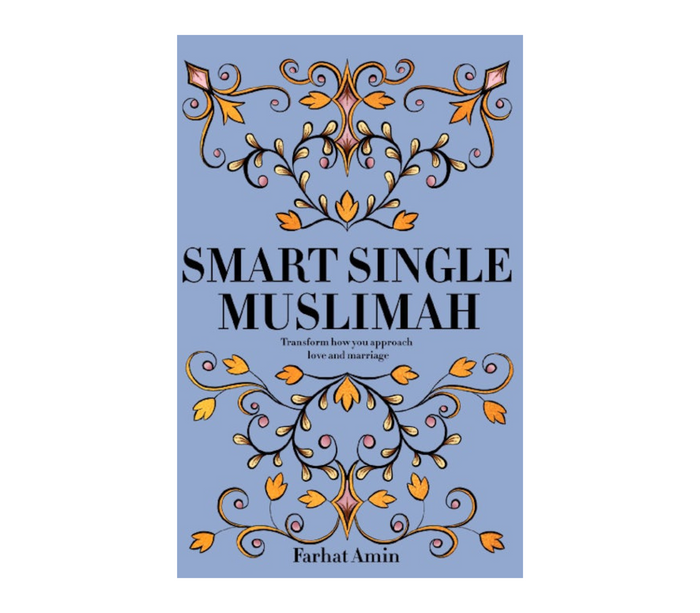 Smart Single Muslimah: Transform How Your Approach Love and Marriage Kube publishing