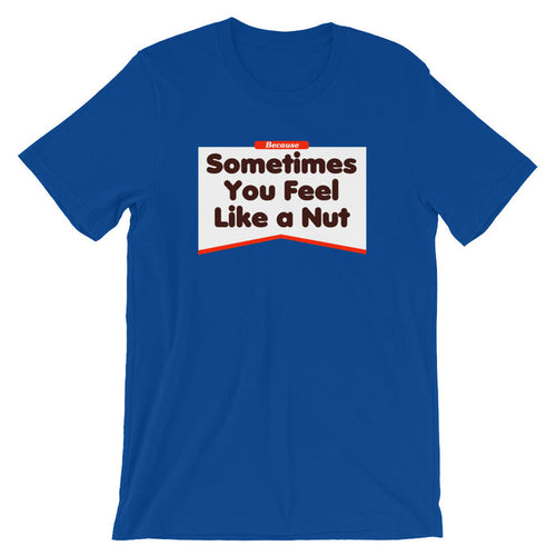 Sometimes You Feel Like A Nut Short-Sleeve Unisex T-Shirt