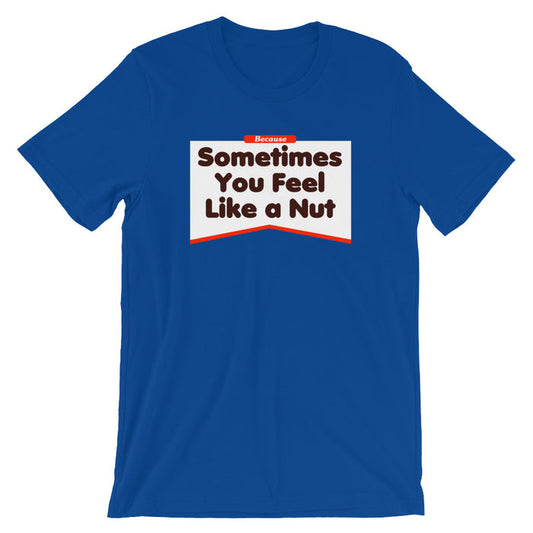 Sometimes You Feel Like A Nut Short-Sleeve Unisex T-Shirt