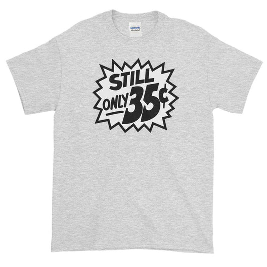 Still Only 35¢ Short Sleeve T-Shirt