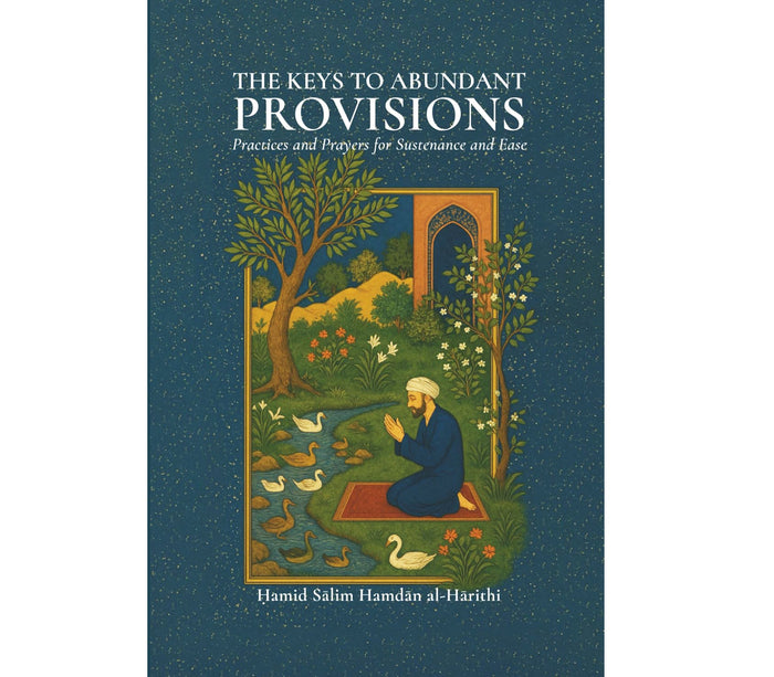 The Keys to Abundant Provisions: Practices and Prayers for Sustenance and Ease IMAM GHAZALI FOUNDATION